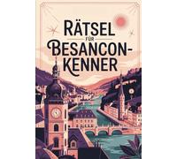 Rätsel für Besancon-Kenner: Das perfekte Geschenk für Frankreich-Fans - Knobeln, Lernen und Entdecken auf unterhaltsame Weise