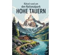 Rätsel rund um den Nationalpark Hohe Tauern: Das perfekte Geschenk für Naturfreunde und Alpenliebhaber - Rätseln, Lernen und Entdecken im größten Nationalpark Mitteleuropas