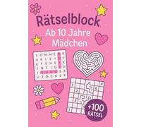 Rätselblock Ab 10 Jahre Mädchen: +100 Rätsel - Spannende Knobelstunden für clevere Köpfe und schlaue Denker