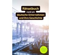 Rätselbuch rund um deutsche Unternehmen und ihre Geschichte: Rätselbuch rund um die deutschen Wirtschaftsunternehmen. Ein tolles Geschenk für alle, die sich mit deutschen Firmen gut auskennen.