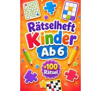 Rätselheft Kinder Ab 6: +100 Rätsel - Bunte Knobelmissionen voller Logik, Neugier, Konzentration und kleiner Erfolgserlebnisse