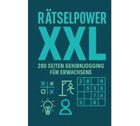 Rätselpower XXL - 280 Seiten Gehirnjogging für Erwachsene: Sudoku, Galgenmännchen, Tic Tac Toe & mehr - trainiere dein logisches Denken mit Spaß, Spannung und Köpfchen!