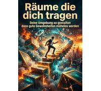 Räume die dich tragen: Deine Umgebung so gestalten dass gute Gewohnheiten mühelos werden