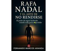 Rafa Nadal y el arte de no rendirse: El poder de seguir luchando cuando todo parece perdido