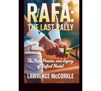 Rafa: The Last Rally: The Pain, Passion, And Legacy Of Rafael Nadal