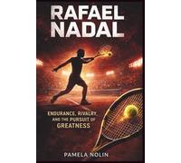 Rafael Nadal: Endurance, Rivalry, and the Pursuit of Greatness