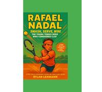 RAFAEL NADAL : Smash, Serve, Win! The Young Tennis Hero Who Conquered Clay: A True Story of Perseverance, Passion, and Tennis Glory for Kids Ages 8-12