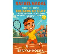 Rafael Nadal: The Boy Who Became the King of Clay: A Tennis Biography for Kids About Hard Work, Big Dreams, and Never Giving Up