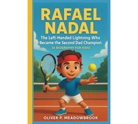 Rafael Nadal: The Left-Handed Lightning Who Became the Second Dad Champion (A Biography for Kids)