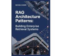 RAG Architecture Patterns: Building Enterprise Retrieval Systems: Implementing Retrieval-Augmented Generation for Legal, Healthcare, and Financial Applications with Open-Source Tools