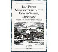 Rag Paper Manufacture in the United States, 1801-1900: A History, with Directories of Mills and Owners Valente, AJ (Auteur)