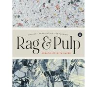 Rag & Pulp: Creativity with Paper - Making Fabrication Exploring - Encyclopedia of Inspiration
