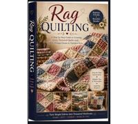 Rag Quilt Made Easy: A Complete Illustrated Guide to Creating Soft, Frayed Quilts with Simple Techniques and Beautiful Designs