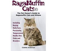 Ragamuffin Cats, The Pet Owners Guide To Ragamuffin Cats And Kittens Including Buying, Daily Care, Personality, Temperament, Health, Diet, Clubs And Breeders