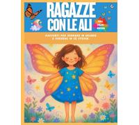 Ragazze con le Ali - Racconti per Sognare in Grande e Credere in Sé Stesse.: 8 Storie per Ragazze Forti, Gentili e Coraggiose da 6 a 10 anni