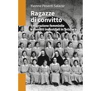 Ragazze di convitto. Emigrazione femminile e convitti industriali in Svizzera