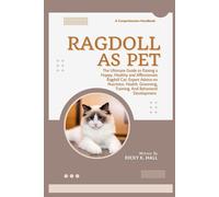 Ragdoll As Pet: The Ultimate Guide To Raising A Happy, Healthy And Affectionate Ragdoll Cat: Expert Advice On Nutrition, Health, Grooming, Training, And Behavioral Development
