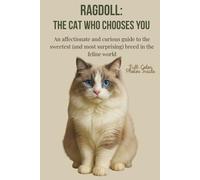 Ragdoll: the cat who chooses you: An affectionate and curious guide to the sweetest (and most surprising) breed in the feline world. Full-Color Photos Inside