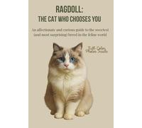 Ragdoll: the cat who chooses you: An affectionate and curious guide to the sweetest (and most surprising) breed in the feline world. Full-Color Photos Inside