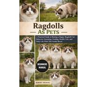RAGDOLLS AS PETS: A Practical Guide to Raising a Happy Ragdoll Cat: Behavior, Grooming, Feeding, Health Care, and Daily Life With This Gentle Breed