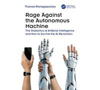Rage Against the Autonomous Machine The Dialectics of Artificial Intelligence and How to Survive the AI Revolution - Thanos Panagopoulos - CRC Press - ebook (ePub) - Livre