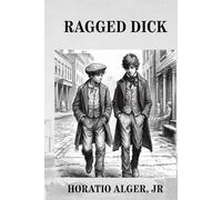 Ragged Dick: Or, Street Life in New York with the Bootblacks