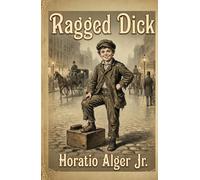 Ragged Dick: Street Life in New York with the Boot-Blacks