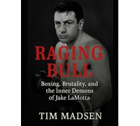 Raging Bull: Boxing, Brutality, and the Inner Demons of Jake LaMotta