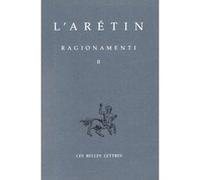 Ragionamenti. Tome II L'Arétin (Auteur), Paul Larivaille (Notes), Giovanni Aquilecchia (Edité par), Nuccio Ordine (Postface)