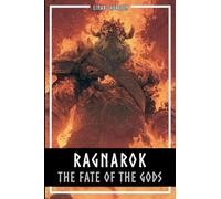 Ragnarok - The Fate Of The Gods: The complete story of the creation and downfall of the Nordic world