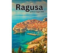 Ragusa guide di viaggio 2025: Esplora la Croazia, la costa dalmata, le spiagge, le attrazioni turistiche, i monumenti storici, le mura della città di Dubrovnik, itinerari e consigli sul budget