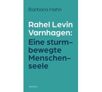 Rahel Levin Varnhagen: Eine sturmbewegte Menschenseele
