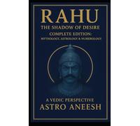 Rahu The Shadow of Desire: Complete Edition - Mythology, Astrology & Numerology