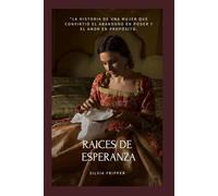 RAICES DE ESPERANZA: La historia de una mujer que convirtió el abandono en poder y el amor en propósito