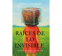 Raíces de lo invisible: Cuentos y metáforas para crecer y reflexionar
