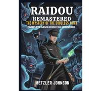 Raidou Remastered: The Mystery of the Soulless Army - Complete Game Guide for Beginners: Walkthrough with Tips & Tricks to Unlock Hidden Secrets, ... Conquer Dark Forces Using Expert Strategies