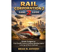 Rail Corporation 2 Game Guide: Iron Legacy: From Humble Tracks to Continent-Spanning Empires in the Age of Electric Railroads