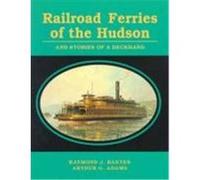 Railroad Ferries of the Hudson and Stories of a Deck Hand Baxter, Raymond J., Adams, Arthur G., Adams (Auteur)