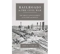 Railroads In The Civil War: The Impact Of Management On Victory And Defeat
