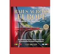 RAILS ACROSS EUROPE: THE ULTIMATE TRAIN TRAVEL GUIDE 2026: BREATHTAKING ROUTES, SMART TRAVEL TIPS & UNMISSABLE EUROPEAN DESTINATIONS