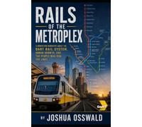 Rails of the Metroplex: A Nonfiction Narrative About the DART Rail System, Urban Growth, and the People Who Ride the Lines