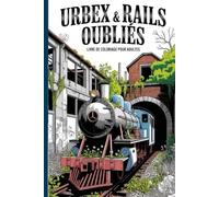 RAILS oubliés: Livre de Coloriage pour Adultes : 25 Illustrations Urbex de Locomotives Abandonnées, Wagons Rouillés et Rails Envahis par la Nature. Un Voyage Anti-Stress au Cœur de la Nostalgie.