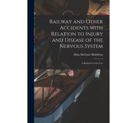 Railway And Other Accidents With Relation To Injury And Disease Of The Nervous System: A Book For Court Use
