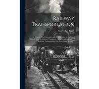 Railway Transportation: A History Of Its Economics And Of Its Relation To The State, Based, With The Author's Permission, Upon President Hadle