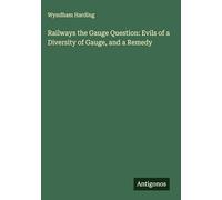 Railways the Gauge Question: Evils of a Diversity of Gauge, and a Remedy