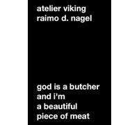 Raimo D. Nagel: God Is A Butcher And I'm A Beautiful Piece of Meat