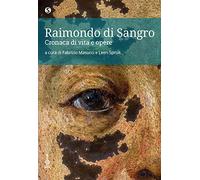 Raimondo di Sangro. Cronaca di vita e opere