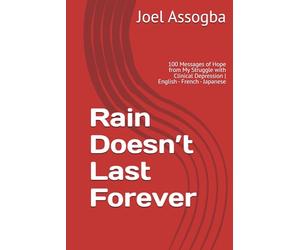 Rain Doesn’t Last Forever: 100 Messages of Hope from My Struggle with Clinical Depression | English - French - Japanese