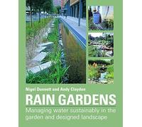 Rain Gardens: Managing Water Sustainably in the Garden and Designed Landscape