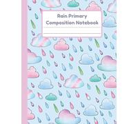 Rain Primary Composition Notebook: Handwriting Practice Paper With Dotted Mid Line And Drawing Space For Grades K-2 | 120 Pages | 8.5 x 11 In